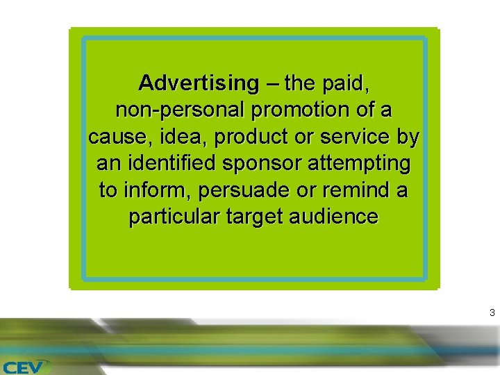 Advertising – the paid, non-personal promotion of a cause, idea, product or service by