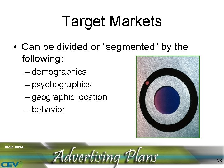 Target Markets • Can be divided or “segmented” by the following: – demographics –