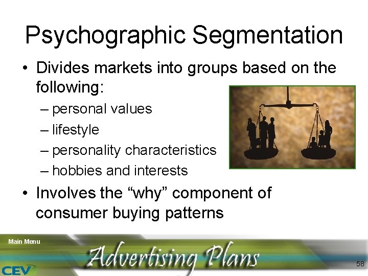 Psychographic Segmentation • Divides markets into groups based on the following: – personal values