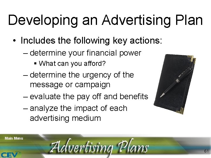 Developing an Advertising Plan • Includes the following key actions: – determine your financial
