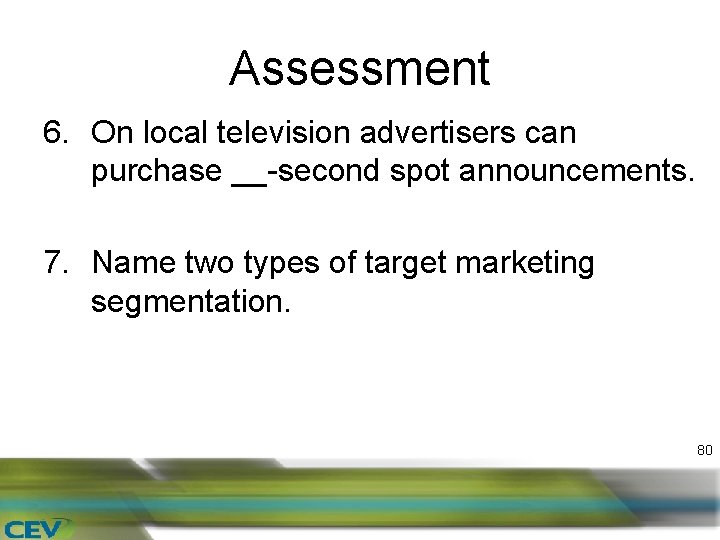 Assessment 6. On local television advertisers can purchase __-second spot announcements. 7. Name two