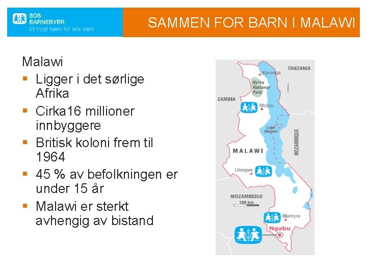 SAMMEN FOR BARN I MALAWI Malawi § Ligger i det sørlige Afrika § Cirka