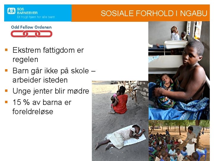 SOSIALE FORHOLD I NGABU Odd Fellow Ordenen § Ekstrem fattigdom er regelen § Barn