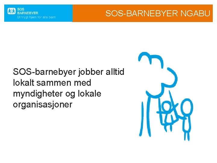 SOS-BARNEBYER NGABU SOS-barnebyer jobber alltid lokalt sammen med myndigheter og lokale organisasjoner 