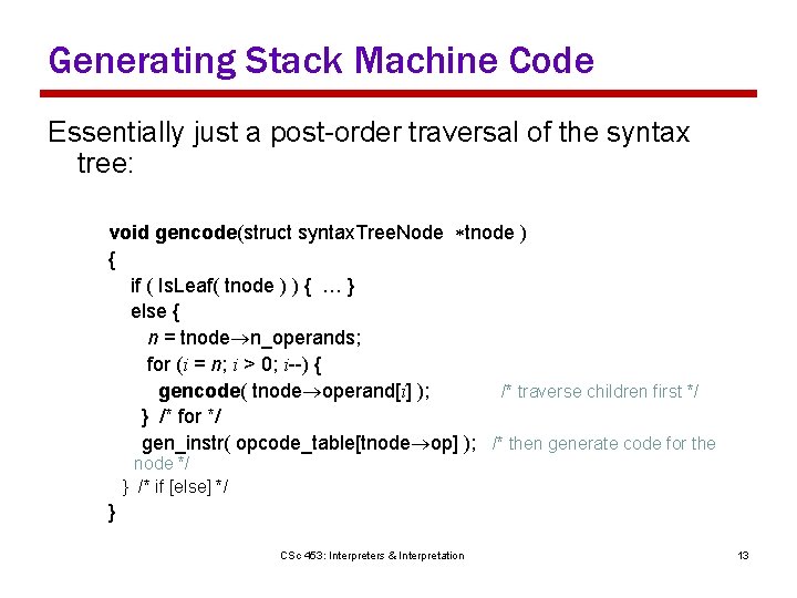 Generating Stack Machine Code Essentially just a post-order traversal of the syntax tree: void