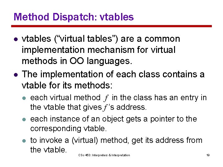 Method Dispatch: vtables l l vtables (“virtual tables”) are a common implementation mechanism for