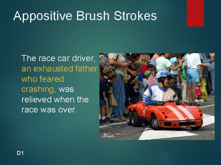 Appositive Brush Strokes The race car driver, an exhausted father who feared crashing, was