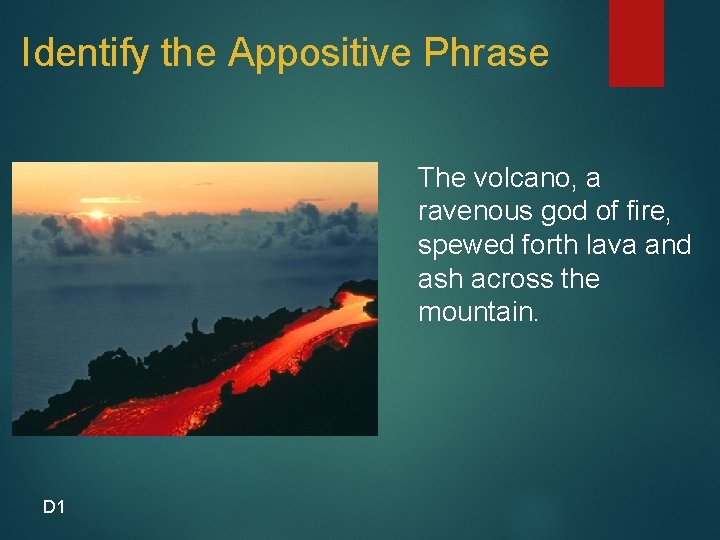 Identify the Appositive Phrase The volcano, a ravenous god of fire, spewed forth lava