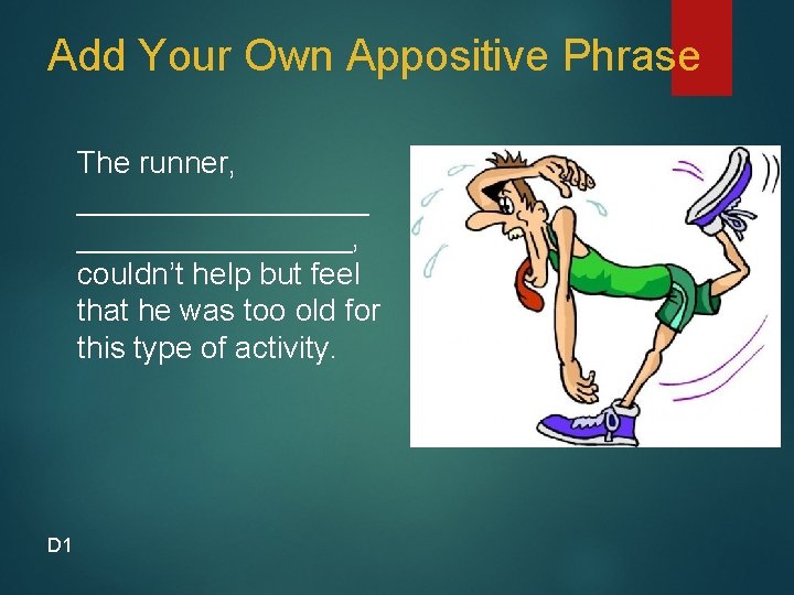 Add Your Own Appositive Phrase The runner, _________, couldn’t help but feel that he