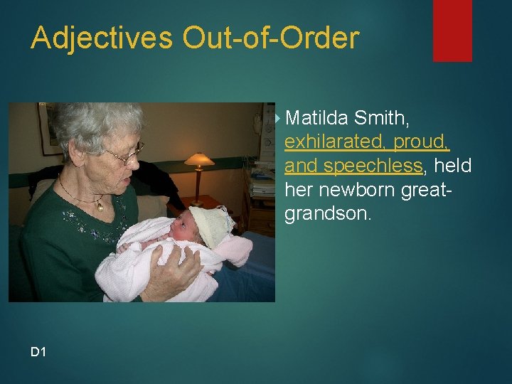Adjectives Out-of-Order Matilda Smith, exhilarated, proud, and speechless, held her newborn greatgrandson. D 1