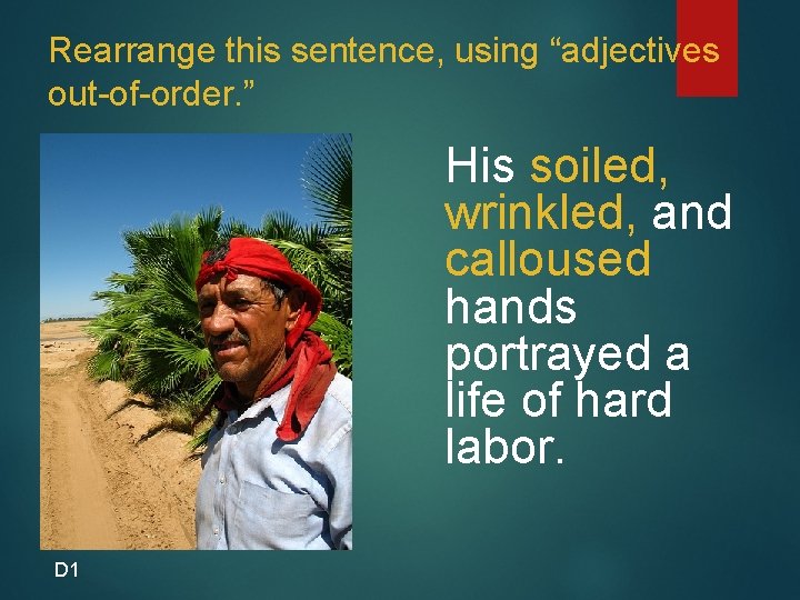 Rearrange this sentence, using “adjectives out-of-order. ” His soiled, wrinkled, and calloused hands portrayed