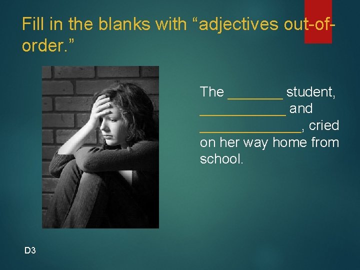 Fill in the blanks with “adjectives out-oforder. ” The _______ student, ______ and _______,