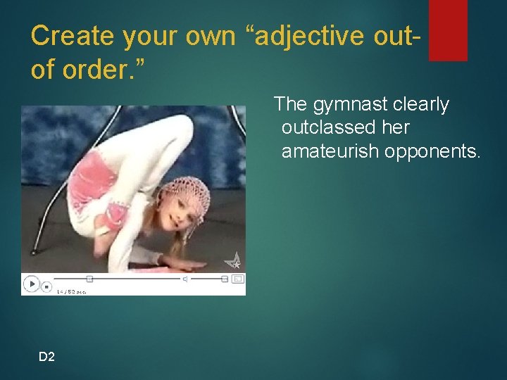 Create your own “adjective outof order. ” The gymnast clearly outclassed her amateurish opponents.
