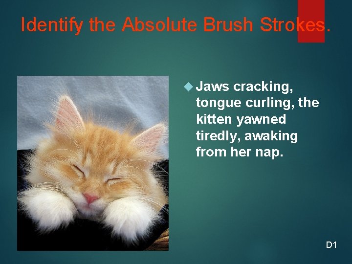 Identify the Absolute Brush Strokes. Jaws cracking, tongue curling, the kitten yawned tiredly, awaking