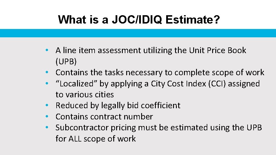 What is a JOC/IDIQ Estimate? • A line item assessment utilizing the Unit Price