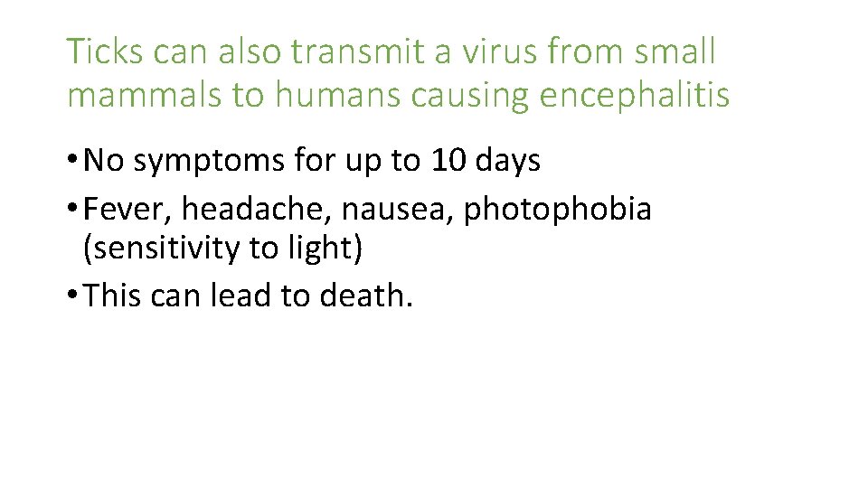 Ticks can also transmit a virus from small mammals to humans causing encephalitis •