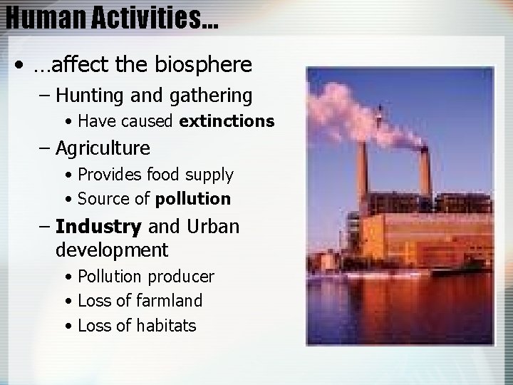 Human Activities… • …affect the biosphere – Hunting and gathering • Have caused extinctions
