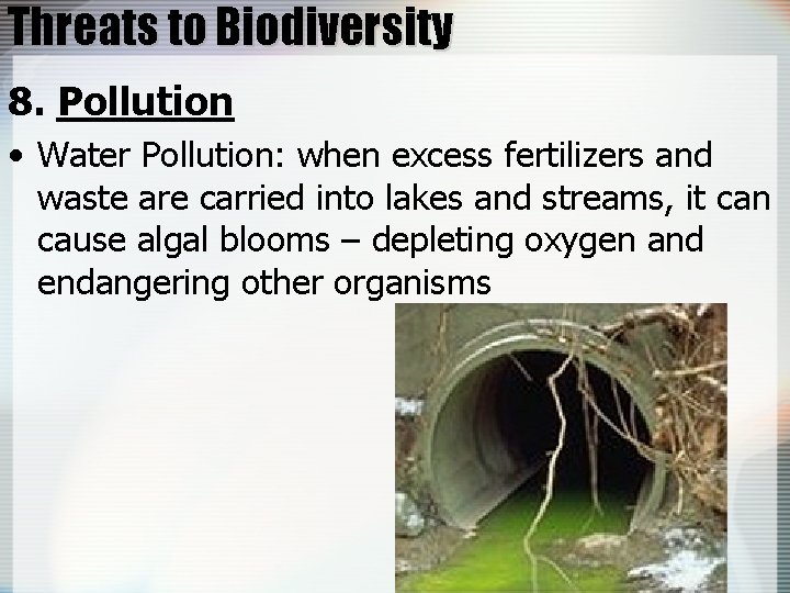 Threats to Biodiversity 8. Pollution • Water Pollution: when excess fertilizers and waste are