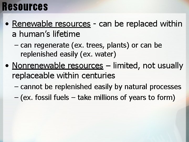 Resources • Renewable resources - can be replaced within a human’s lifetime – can