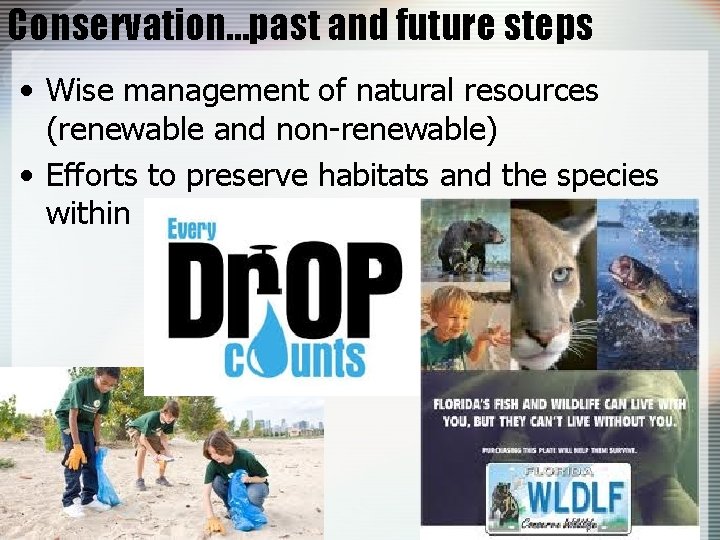 Conservation…past and future steps • Wise management of natural resources (renewable and non-renewable) •