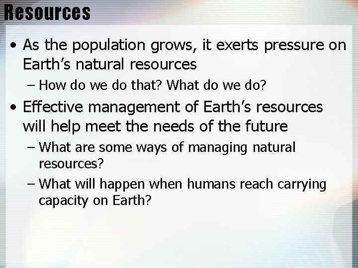Resources • As the population grows, it exerts pressure on Earth’s natural resources –