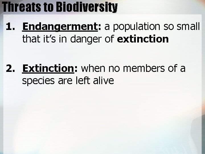 Threats to Biodiversity 1. Endangerment: a population so small that it’s in danger of