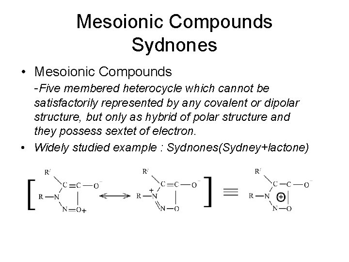 Mesoionic Compounds Sydnones • Mesoionic Compounds -Five membered heterocycle which cannot be satisfactorily represented Mesoionic Compounds Sydnones • Mesoionic Compounds -Five membered heterocycle which cannot be satisfactorily represented