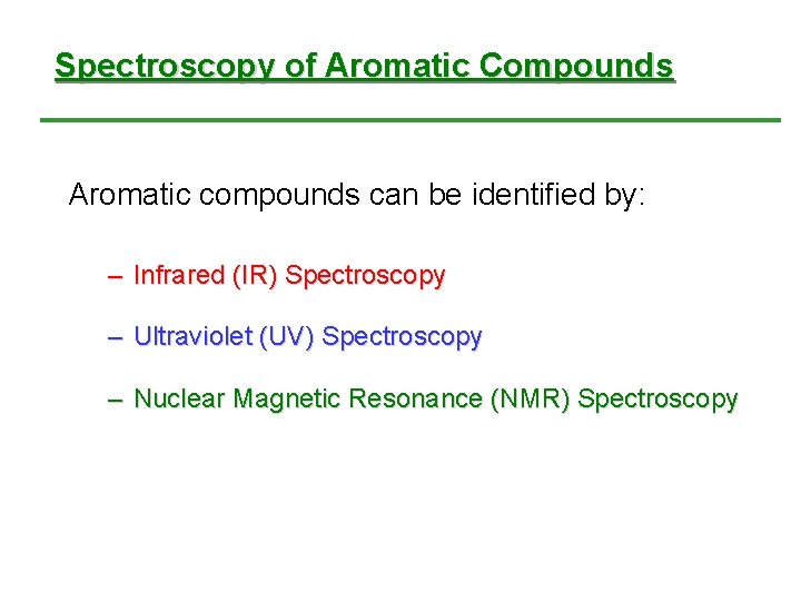 Spectroscopy of Aromatic Compounds Aromatic compounds can be identified by: – Infrared (IR) Spectroscopy Spectroscopy of Aromatic Compounds Aromatic compounds can be identified by: – Infrared (IR) Spectroscopy