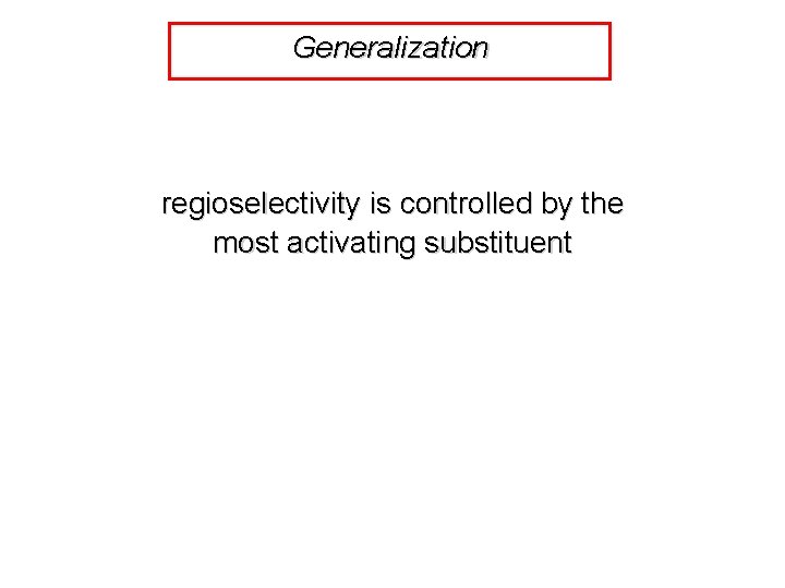 Generalization regioselectivity is controlled by the most activating substituent Generalization regioselectivity is controlled by the most activating substituent