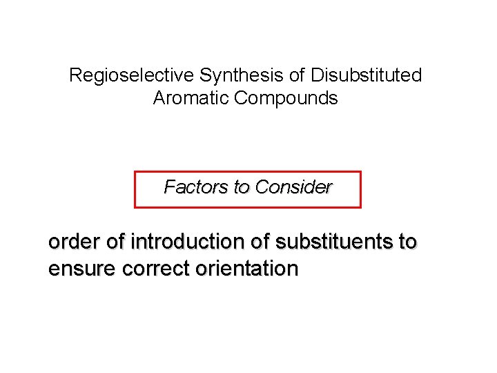 Regioselective Synthesis of Disubstituted Aromatic Compounds Factors to Consider order of introduction of substituents Regioselective Synthesis of Disubstituted Aromatic Compounds Factors to Consider order of introduction of substituents