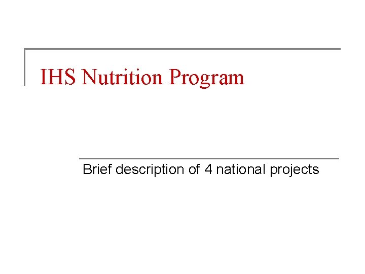 IHS Nutrition Program Brief description of 4 national projects 