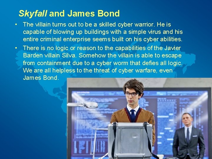 Skyfall and James Bond • The villain turns out to be a skilled cyber