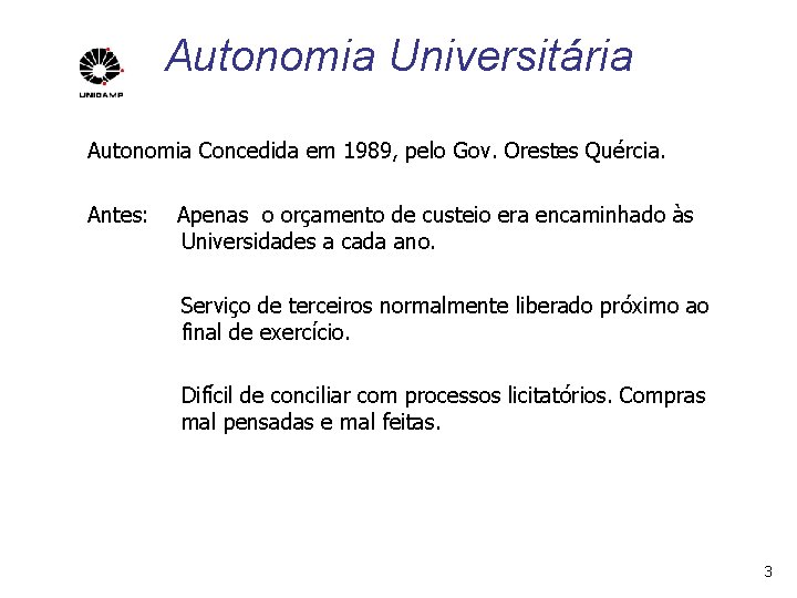 Autonomia Universitária Autonomia Concedida em 1989, pelo Gov. Orestes Quércia. Antes: Apenas o orçamento