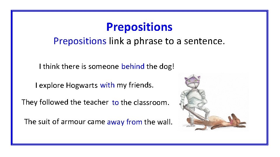 Prepositions link a phrase to a sentence. I think there is someone behind the