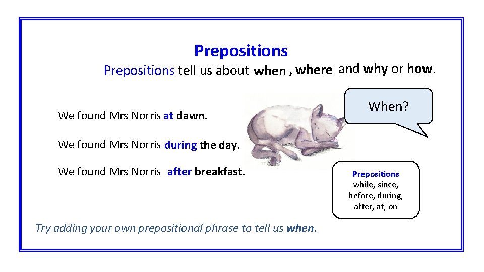 Prepositions why or how. , where Prepositions tell us abouttime, andand cause. whenplace We