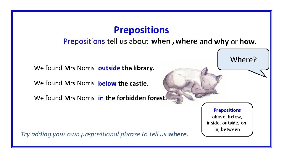 Prepositions when , where Prepositions tell us aboutme, place and cause. and why or
