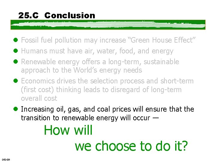 25. C Conclusion l Fossil fuel pollution may increase “Green House Effect” l Humans