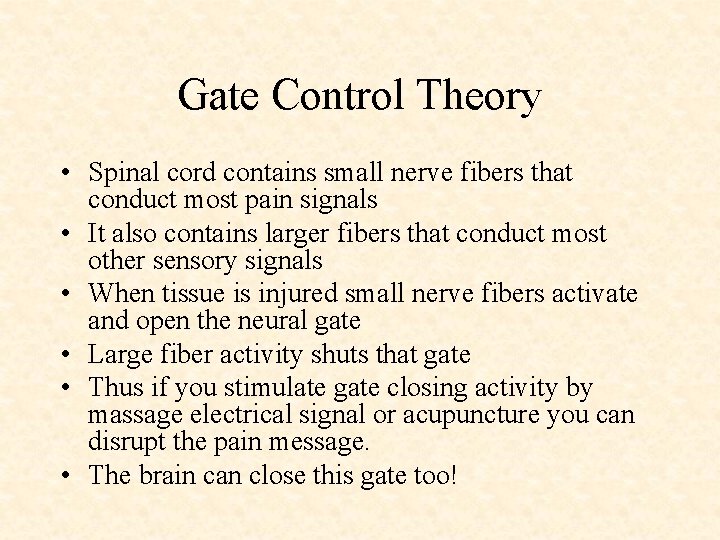 Gate Control Theory • Spinal cord contains small nerve fibers that conduct most pain