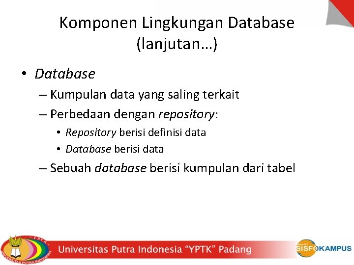 Komponen Lingkungan Database (lanjutan…) • Database – Kumpulan data yang saling terkait – Perbedaan