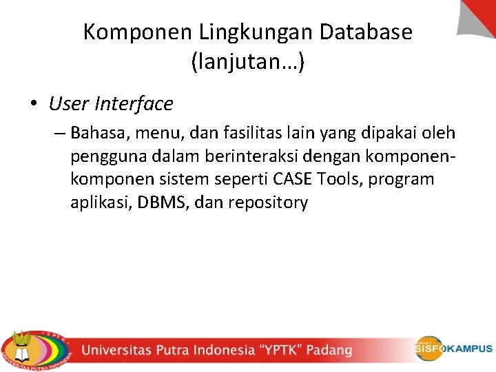 Komponen Lingkungan Database (lanjutan…) • User Interface – Bahasa, menu, dan fasilitas lain yang