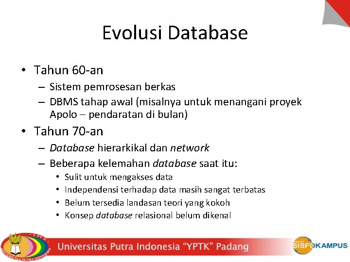 Evolusi Database • Tahun 60 -an – Sistem pemrosesan berkas – DBMS tahap awal