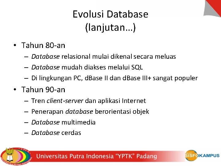 Evolusi Database (lanjutan…) • Tahun 80 -an – Database relasional mulai dikenal secara meluas