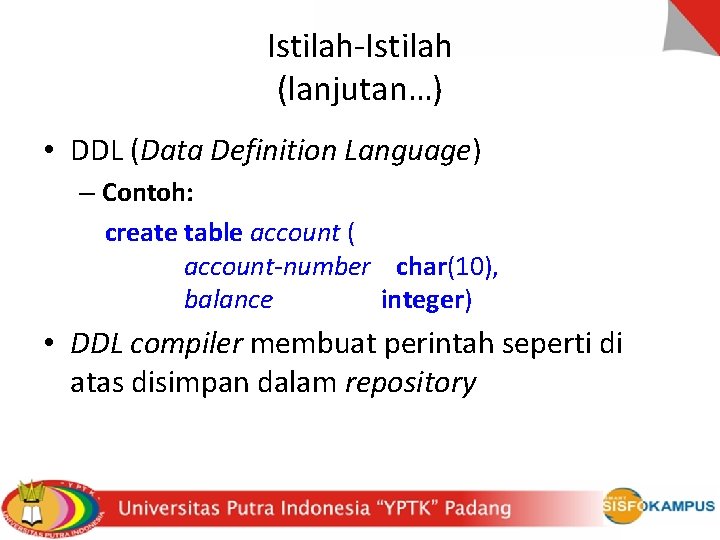Istilah-Istilah (lanjutan…) • DDL (Data Definition Language) – Contoh: create table account ( account-number