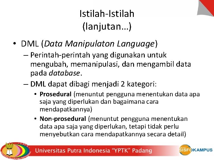 Istilah-Istilah (lanjutan…) • DML (Data Manipulaton Language) – Perintah-perintah yang digunakan untuk mengubah, memanipulasi,
