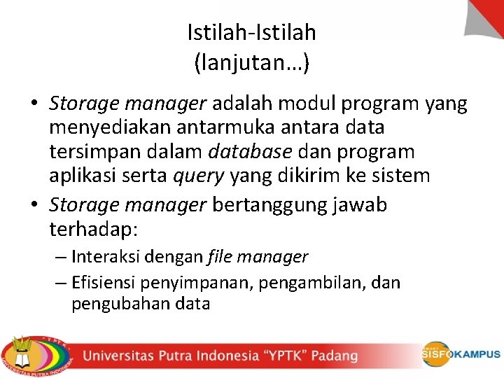 Istilah-Istilah (lanjutan…) • Storage manager adalah modul program yang menyediakan antarmuka antara data tersimpan