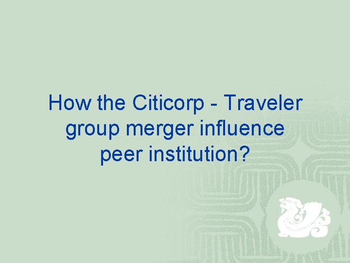 How the Citicorp - Traveler group merger influence peer institution? 