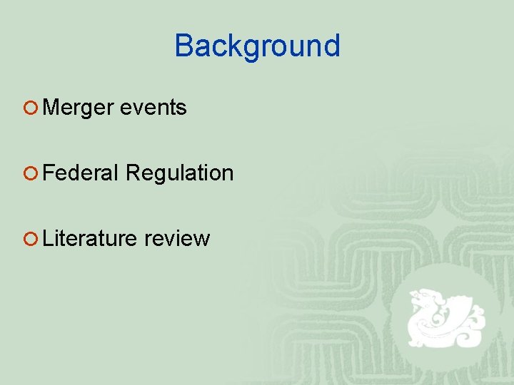 Background ¡ Merger events ¡ Federal Regulation ¡ Literature review 