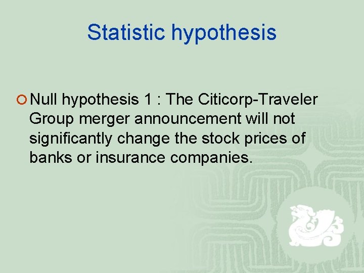 Statistic hypothesis ¡ Null hypothesis 1 : The Citicorp-Traveler Group merger announcement will not