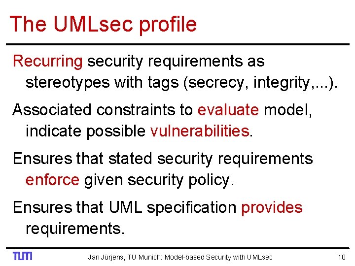 The UMLsec profile Recurring security requirements as stereotypes with tags (secrecy, integrity, . .