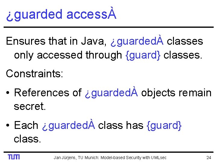 ¿guarded accessÀ Ensures that in Java, ¿guardedÀ classes only accessed through {guard} classes. Constraints: